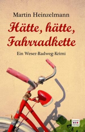 Hätte, hätte, Fahrradkette Ein Weser-Radweg-Krimi | Martin Heinzelmann