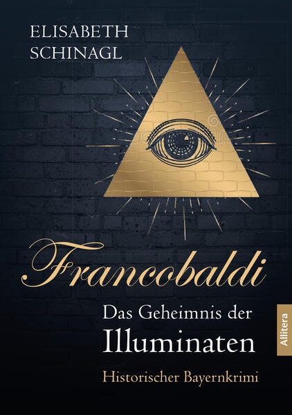 Francobaldi. Das Geheimnis der Illuminaten Historischer Bayernkrimi | Elisabeth Schinagl