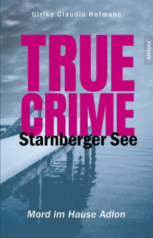 True Crime Starnberger See Mord im Hause Adlon | Ulrike Claudia Hofmann