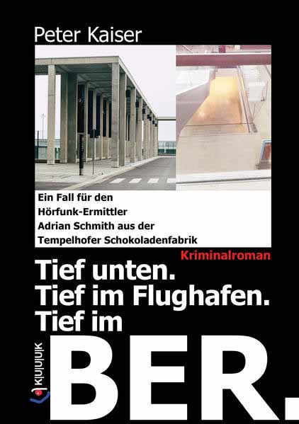 Tief unten. Tief im Flughafen. Tief im BER. Ein Fall für den Hörfunk-Ermittler Adrian Schmith aus der Tempelhofer Schokoladenfabrik | Peter Kaiser