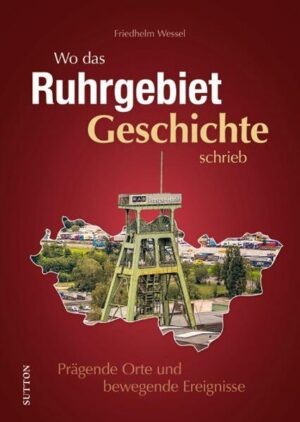 Wo das Ruhrgebiet Geschichte schrieb | Friedhelm Wessel