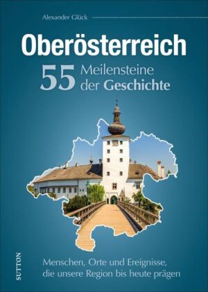 Oberösterreich. 55 Meilensteine der Geschichte | Bundesamt für magische Wesen