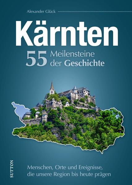 Kärnten. 55 Meilensteine der Geschichte | Alexander Glück