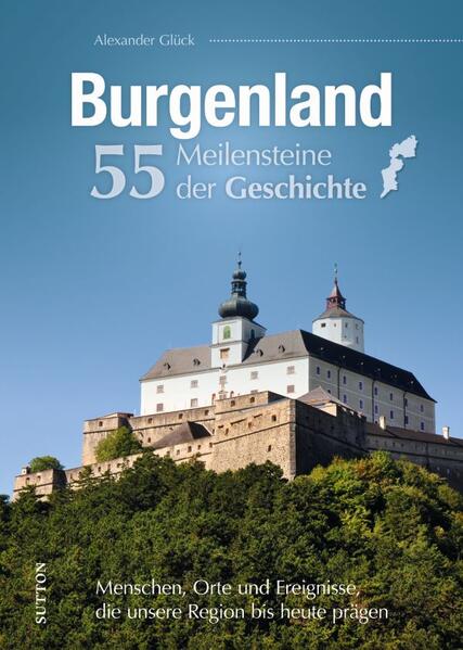 Burgenland. 55 Meilensteine der Geschichte | Alexander Glück