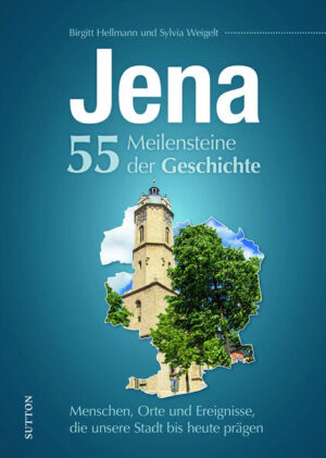 Jena. 55 Meilensteine der Geschichte | Birgitt Hellmann, Sylvia Weigelt