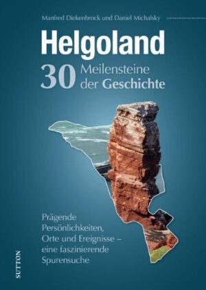 Helgoland. 30 Meilensteine der Geschichte | Manfred Diekenbrock, Daniel Michalsky