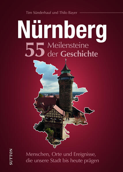 Nürnberg. 55 Meilensteine der Geschichte | Tim Sünderhauf
