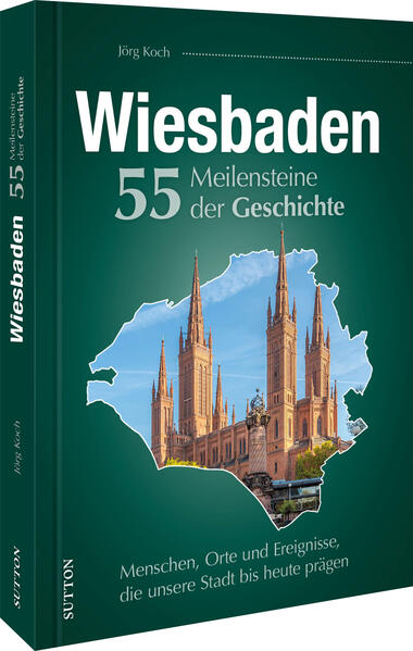 Wiesbaden. 55 Meilensteine der Geschichte | Jörg Koch