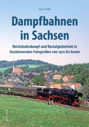 Dampfbahnen in Sachsen | Ingo Thiele