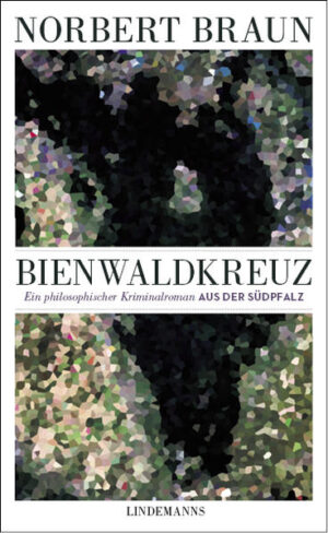 Bienwaldkreuz Ein philosophischer Kriminalroman aus der Südpfalz | Norbert Braun