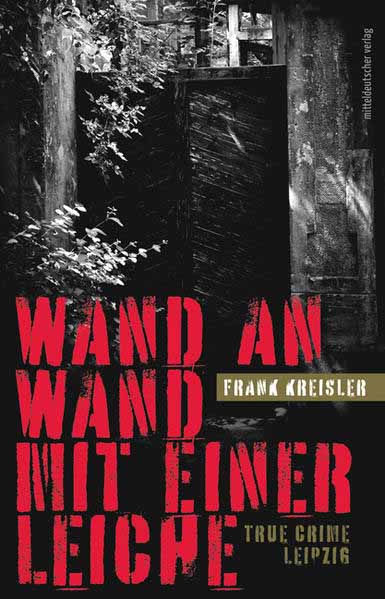 Wand an Wand mit einer Leiche True Crime Leipzig | Frank Kreisler