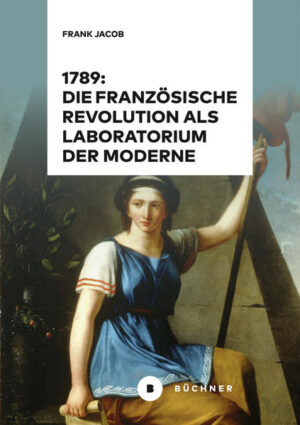 1789: Die Französische Revolution als Laboratorium der Moderne | Frank Jacob