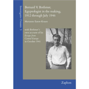 Bernard V. Bothmer, Egyptologist in the making, 1912 through July 1946: with Bothmer?s own account of his Escape from Central Europe in October 1941 | Marianne Eaton-Krauss