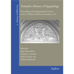 Towards a History of Egyptology: Proceedings of the Egyptological Section of the 8th ESHS Conference in London, 2018 | Hana Navratilova