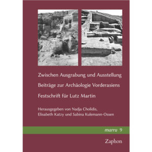 Zwischen Ausgrabung und Ausstellung: Beiträge zur Archäologie Vorderasiens. Festschrift für Lutz Martin | Nadja Cholidis, Elisabeth Katzy, Sabina Kulemann-Ossen