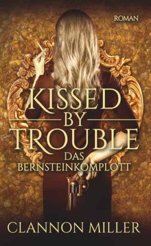 Kissed by Trouble 3 Das Bernsteinkomplott | Clannon Miller