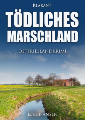 Tödliches Marschland. Ostfrieslandkrimi | Elke Nansen