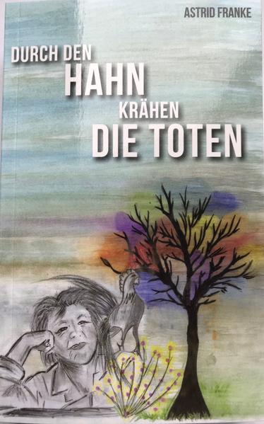 Durch den Hahn krähen die Toten | Astrid Franke