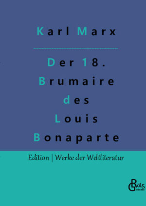 Der achtzehnte Brumaire des Louis Napoleon (oder des Bonaparte, je nach Verlag) ist eine Analyse Marx' über den Verlauf des französischen Staatsstreichs von 1851 durch Louis Napoleon. Es sind genau jene Gedanken, aus denen Marx später seine Theorien des historischen Materialismus und sein Klassenverständnis weiterentwickeln wird. Nach seiner Lesart stellen Ereignisse wie die Februarrevolution gesellschaftliche Klassenkämpfe dar. Gröls-Verlag (Edition Werke der Weltliteratur)