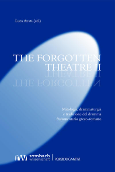The Forgotten Theatre II: Mitologia, drammaturgia e tradizione del dramma frammentario greco-romano | Luca Austa
