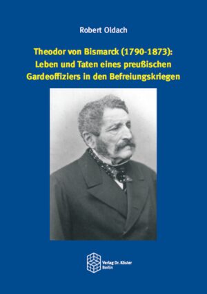 Theodor von Bismarck (1790-1873): Leben und Taten eines preußischen Gardeoffiziers in den Befreiungskriegen | Bundesamt für magische Wesen
