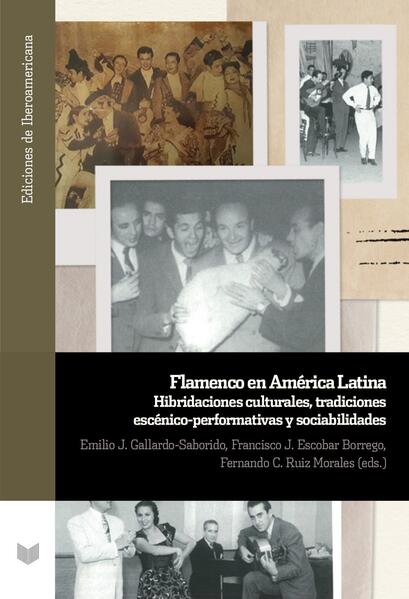 Flamenco en América Latina : hibridaciones culturales, tradiciones escénico-performativas y sociabilidades | Emilio J. Gallardo-Saborido, Francisco J. Escobar Borrego, Fernando C Ruiz Morales