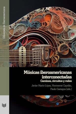 Músicas iberoamericanas interconectadas : caminos, circuitos y redes | Javier Marín-López, Montserrat Capelán, Paulo Castagna