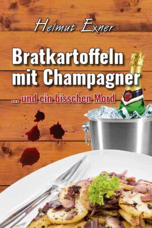 Bratkartoffeln mit Champagner ... und ein bisschen Mord | Helmut Exner
