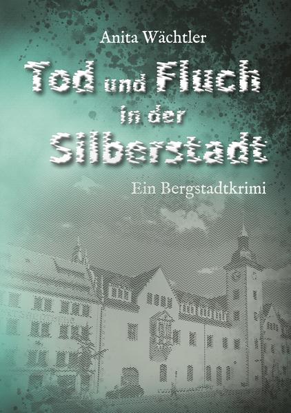 Tod und Fluch in der Silberstadt Bergstadtkrimi | Anita Wächtler