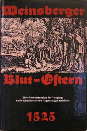 Die Eroberung und Zerstörung der Stadt und des Schlosses Weinsberg im Bauernkrieg. Eine Rekonstruktion der Vorgänge nach zeitgenössischen Augenzeugenberichten