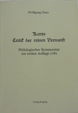 Kants Critik der reinen Vernunft: Philologischer Kommentar zur ersten Auflage 1781 | Wolfgang Class
