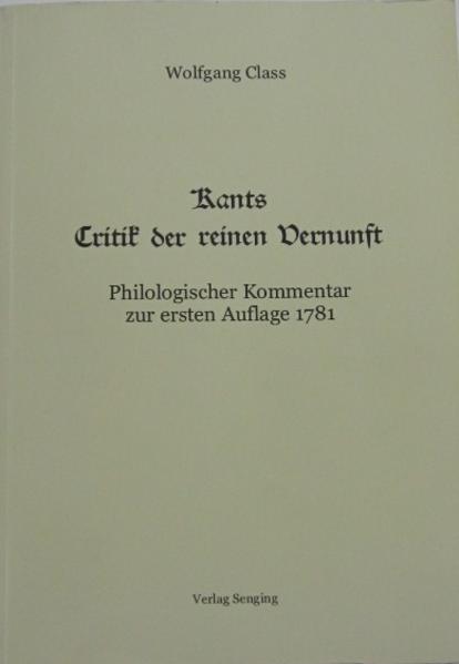 Kants Critik der reinen Vernunft: Philologischer Kommentar zur ersten Auflage 1781 | Wolfgang Class