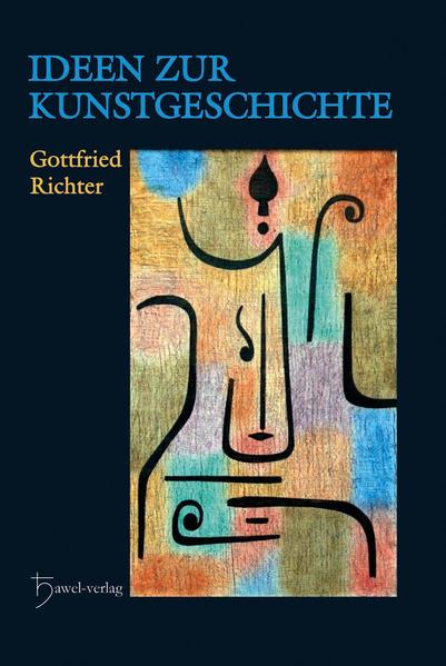 Ideen zur Kunstgeschichte: Die Kunstgeschichte als ein Spiegelbild der Menschheitsentwicklung | Gottfried Richter