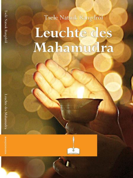 Die makellose Leuchte, welche die Bedeutung von Mahamudra-der Essenz aller Phänomene-perfekt und vollständig erhellt Aus dem Tibetischen ins Englische Übersetzt von Erik Pema Kunsang Deutsche Übersetzung: Karin Bösche, Simone Lau, Jürgen Manshardt und Doris Wolter