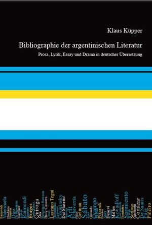 Bibliographie der argentinischen Literatur: Prosa, Lyrik, Essay und Drama in deutscher Übersetzung | Klaus Küpper