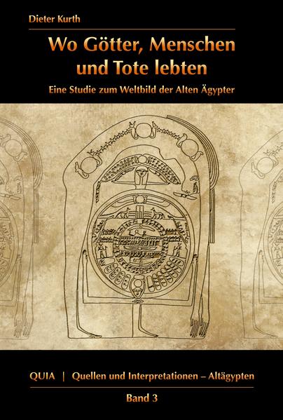 Wo Götter, Menschen und Tote lebten: Eine Studie zum Weltbild der alten Ägypter | Franz Ulrich Dieter Kurth