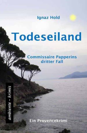 Todeseiland Commissaire Papperins dritter Fall - ein Provencekrimi | Ignaz Hold