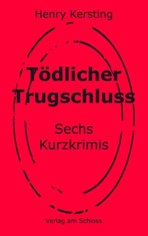 Tödlicher Trugschluss Sechs Kurzkrimis | Henry Kersting