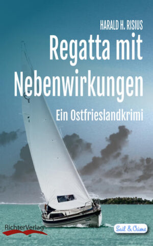Regatta mit Nebenwirkungen Ein Ostfrieslandkrimi | Harald H. Risius