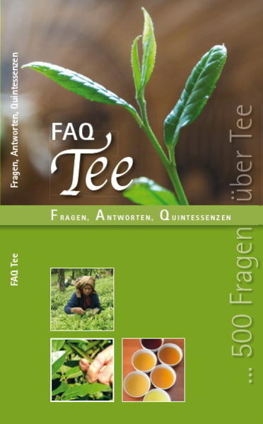 FAQ TEE Fragen Antworten Quintessenzen 500 Fragen und 500 kurze bzw. prägnante Antworten Das Handbuch der Teewelten Alles was Sie über Tee wissen wollen!