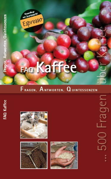 Alles Wissenswerte zum Thema Kaffee 500 Fragen und 500 kurze und prägnante Antworten Von der Pflanze bis zum Kaffee in der Tasse