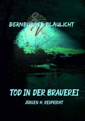 Bernburger Blaulicht Tod in der Brauerei | Jürgen M. Reupricht