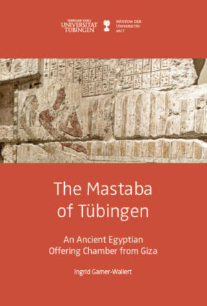 The Mastaba of Tuebingen: An Ancient Egyptian Offering Chamber from Giza | Ingrid Gamer-Wallert