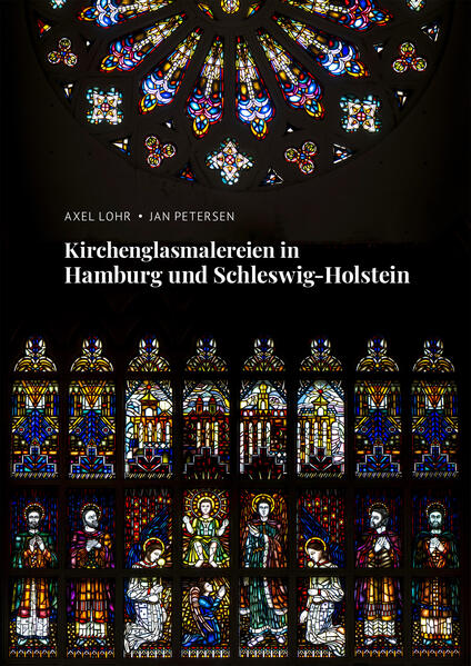 Kirchenglasmalereien in Hamburg und Schleswig-Holstein | Jan Petersen, Axel Lohr