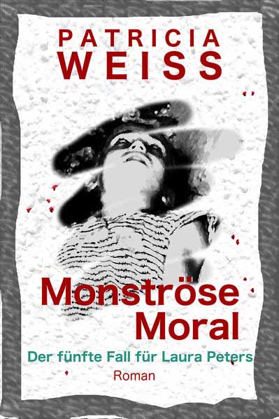 Monströse Moral Der fünfte Fall für Laura Peters | Patricia Weiss