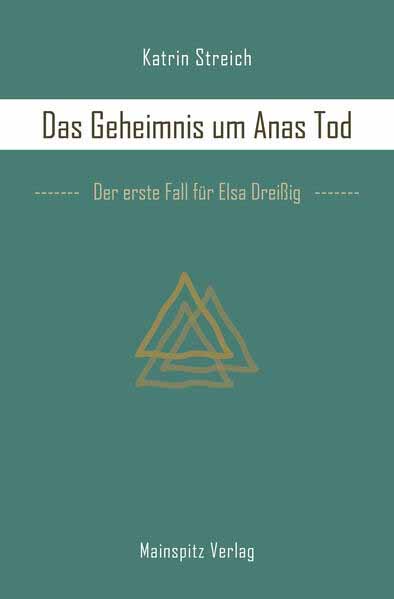 Das Geheimnis um Anas Tod Der erste Fall für Elsa Dreißig | Katrin Streich