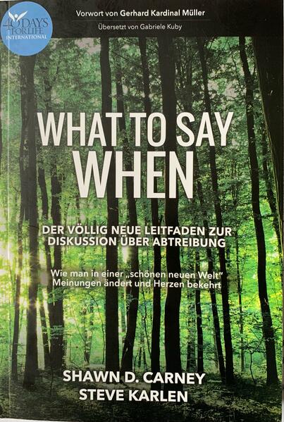 What To Say When. Der völlig neue Leitfaden zur Diskussion über Abtreibung von Shawn Carney und Steve Carlen. Aus dem Amerikanischen übersetzt von Gabriele Kuby und mit einem Vorwort von Gerhard Kardinal Müller. Was sage ich, wenn es um Vergewaltigung geht ? Wie reagiere ich auf "my body, my choice"? Wie verhalte ich mich, wenn es politisch wird? Von "forced birth" über "gender" bis hin zu "shout your abortion" - seit der Legalisierung der Abtreibung in den USA hat sich viel verändert. Dennoch bleibt es das umstrittenste Thema unserer Zeit. "What to Say When" stattet dich mit bewährten Strategien aus. Erfahre, was du sagen bzw. nicht sagen sollst, wenn das Thema Abtreibung ansteht. Wiege genau ab zwischen "Bekehrung von Herzen" und "Überzeugung durch Argumente". Navigiere sicher durch die sich verändernden und bizarren neuen Wege, auf denen Abtreibung gefördert wird. Geh in die Offensive und bleib beim Thema, wenn es darum geht, das Leben zu verteidigen.