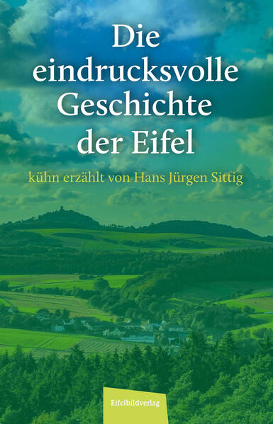 Die eindrucksvolle Geschichte der Eifel | Hans Jürgen Sittig