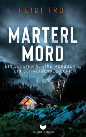 Marterlmord - Ein Geheimnis. Eine Mordserie. Ein schweigendes Dorf. | Heidi Troi