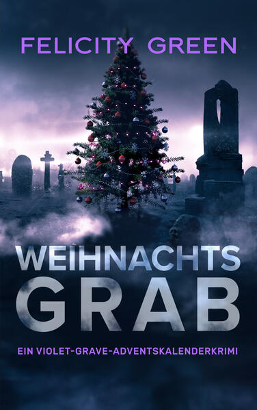 Weihnachtsgrab Ein Violet-Grave-Adventskalenderkrimi | Felicity Green